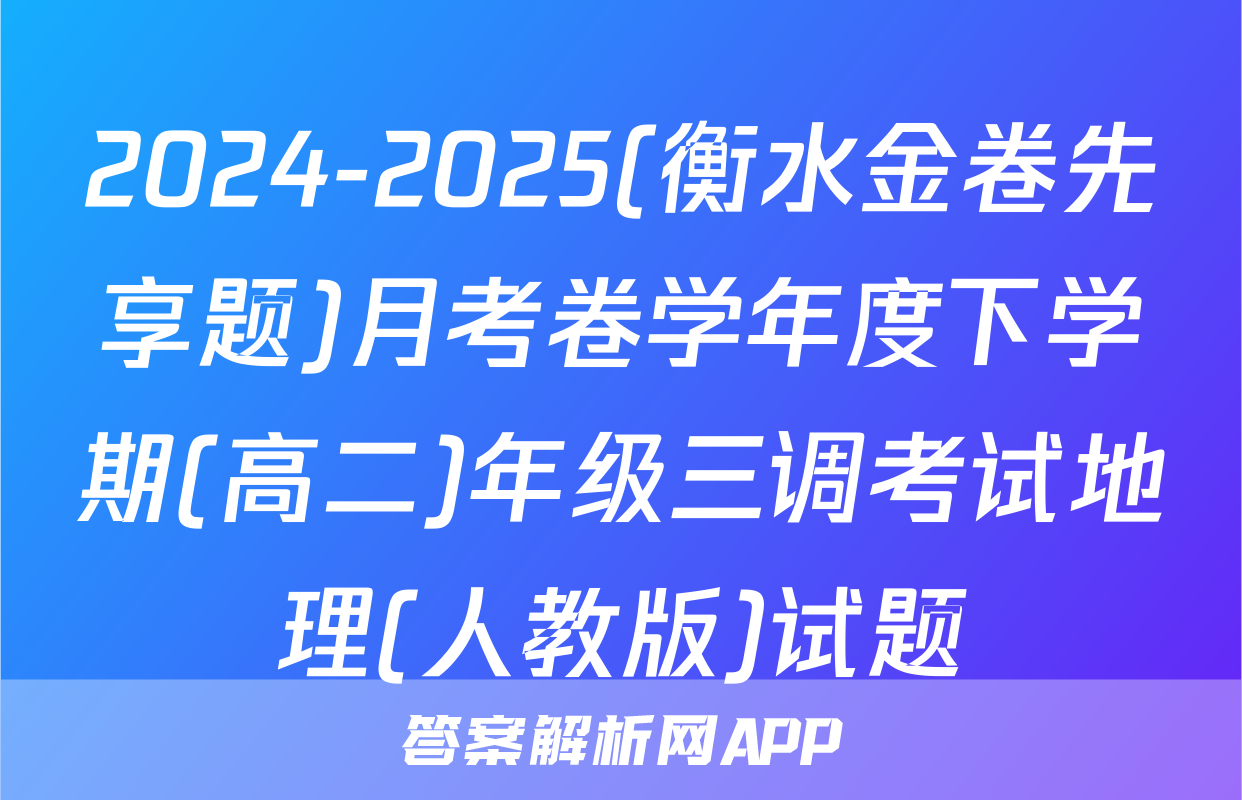 2024-2025(衡水金卷先享题)月考卷学年度下学期(高二)年级三调考试地理(人教版)试题