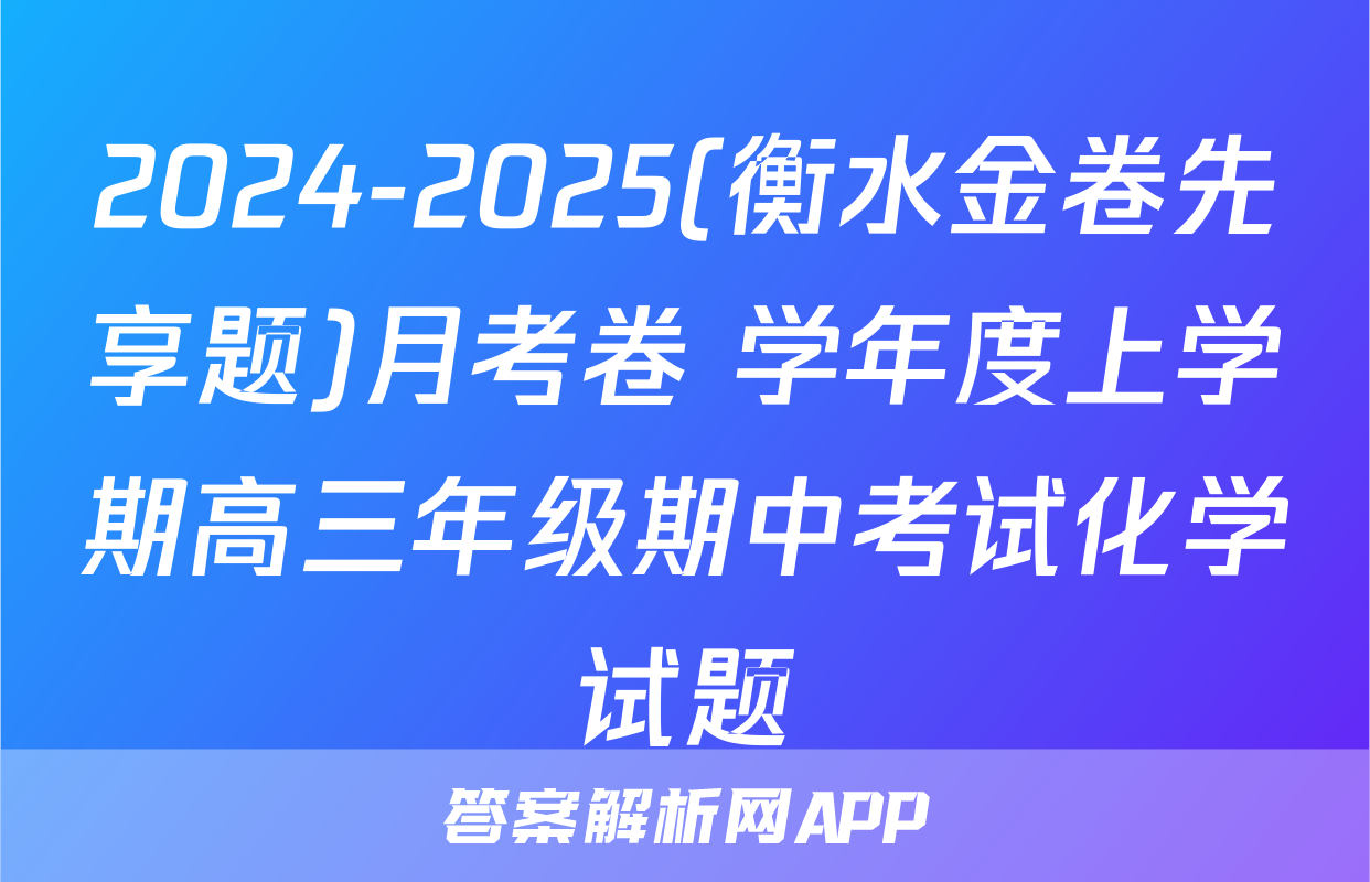 2024-2025(衡水金卷先享题)月考卷 学年度上学期高三年级期中考试化学试题