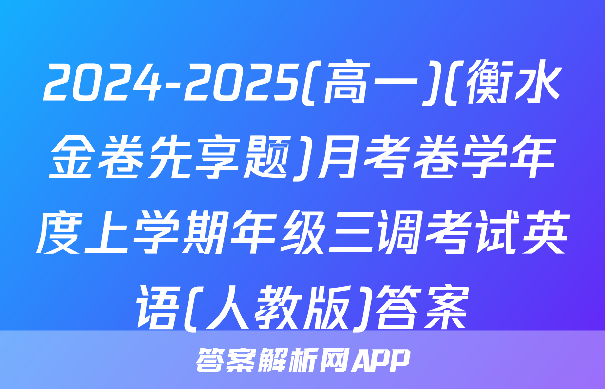 2024-2025(高一)(衡水金卷先享题)月考卷学年度上学期年级三调考试英语(人教版)答案