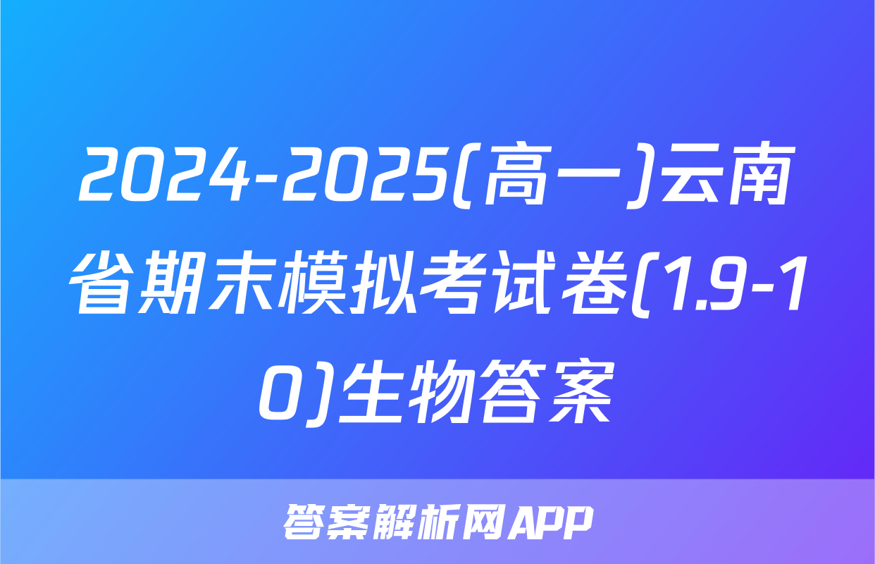 2024-2025(高一)云南省期末模拟考试卷(1.9-10)生物答案