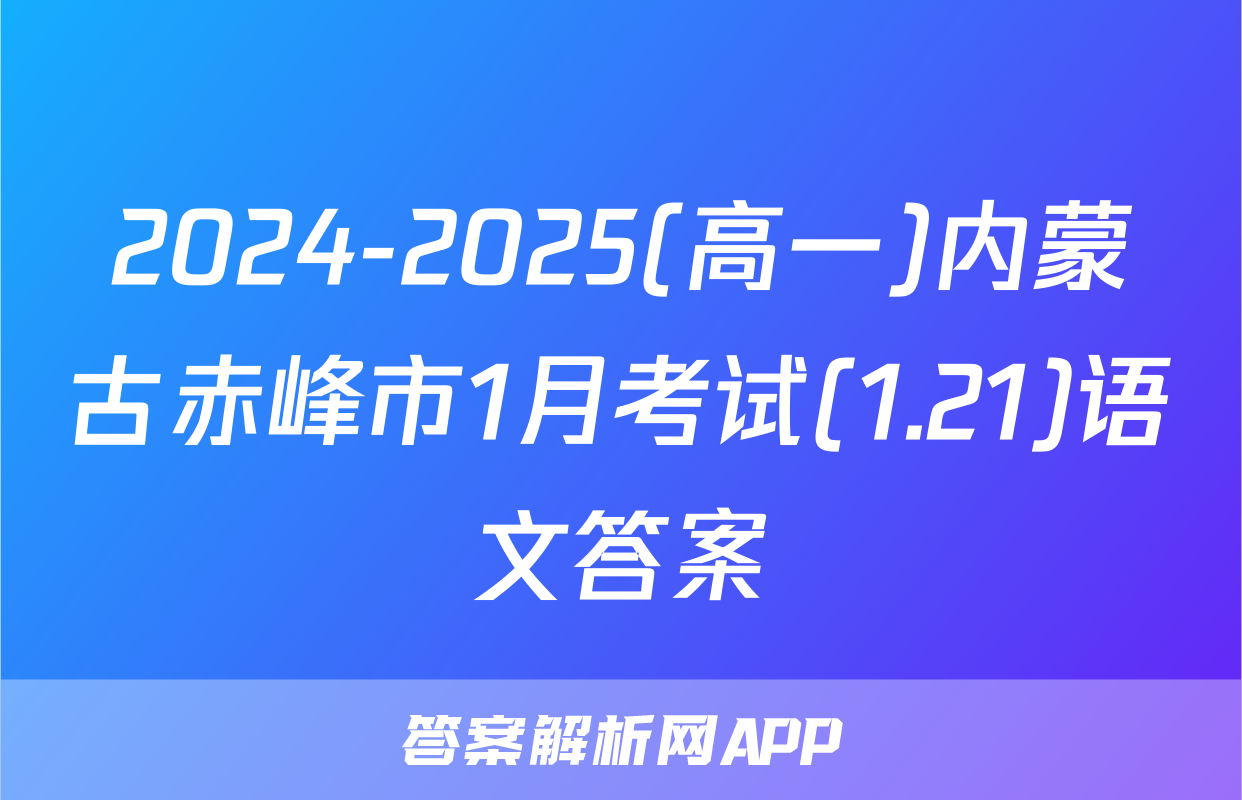 2024-2025(高一)内蒙古赤峰市1月考试(1.21)语文答案