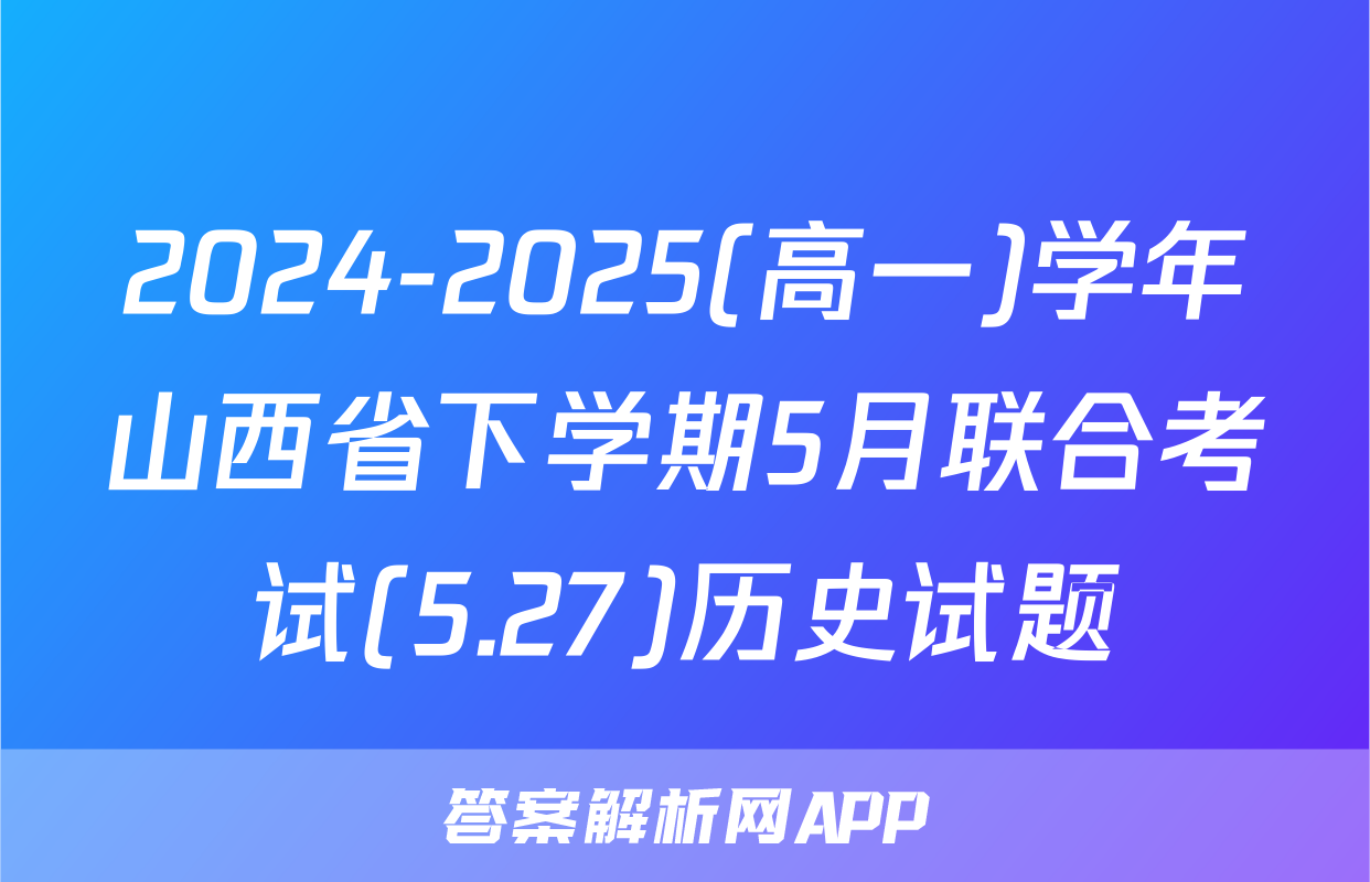 2024-2025(高一)学年山西省下学期5月联合考试(5.27)历史试题