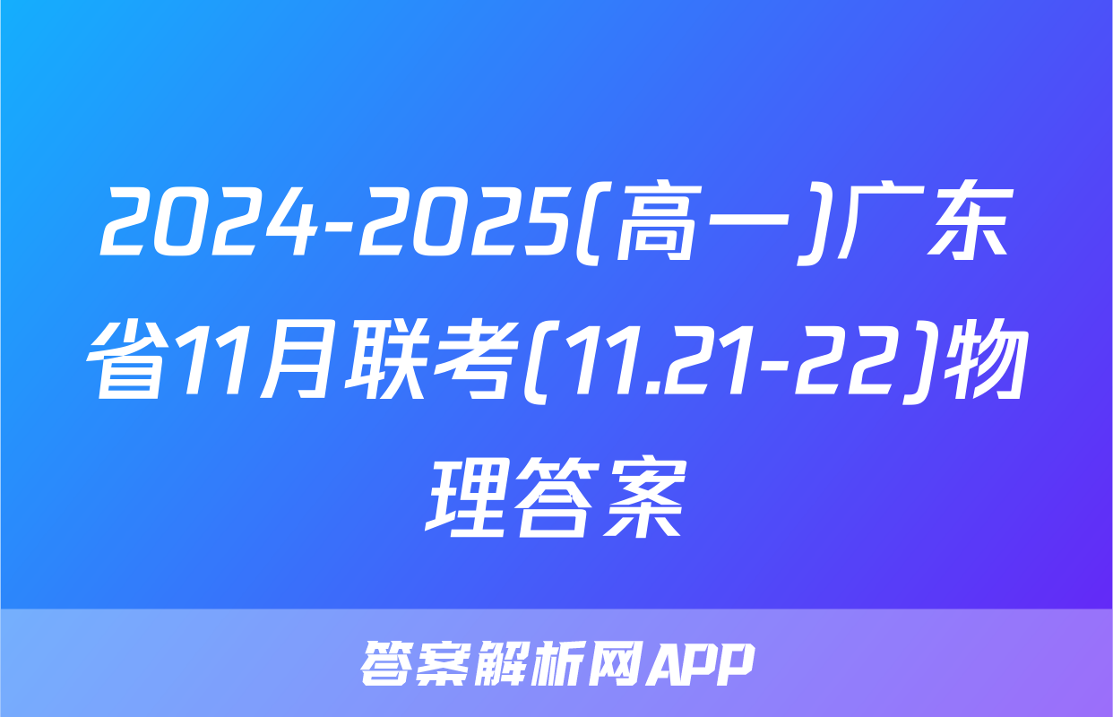 2024-2025(高一)广东省11月联考(11.21-22)物理答案