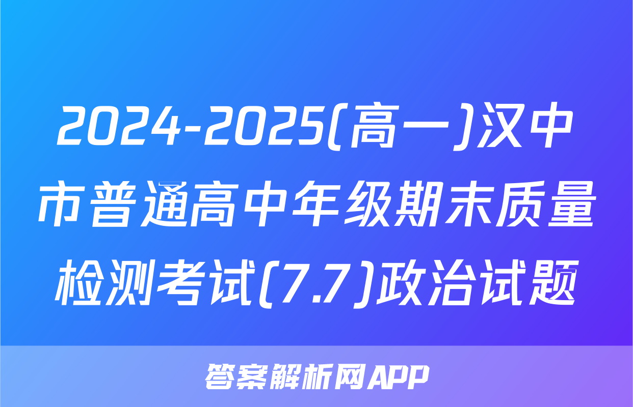 2024-2025(高一)汉中市普通高中年级期末质量检测考试(7.7)政治试题
