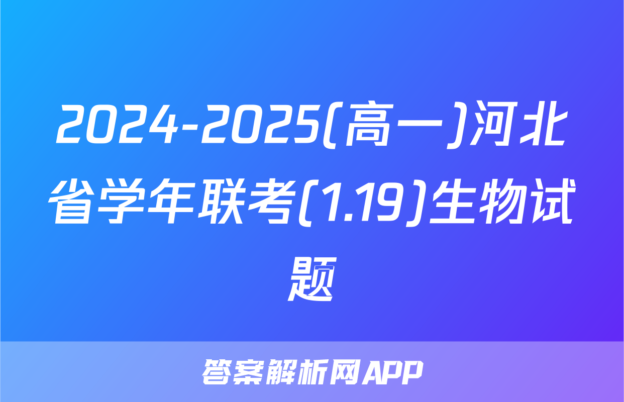 2024-2025(高一)河北省学年联考(1.19)生物试题