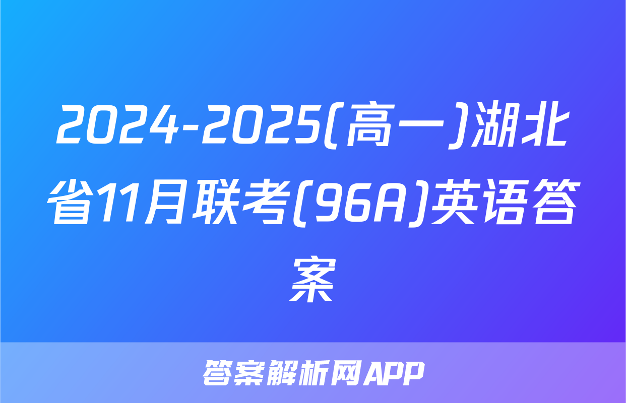 2024-2025(高一)湖北省11月联考(96A)英语答案
