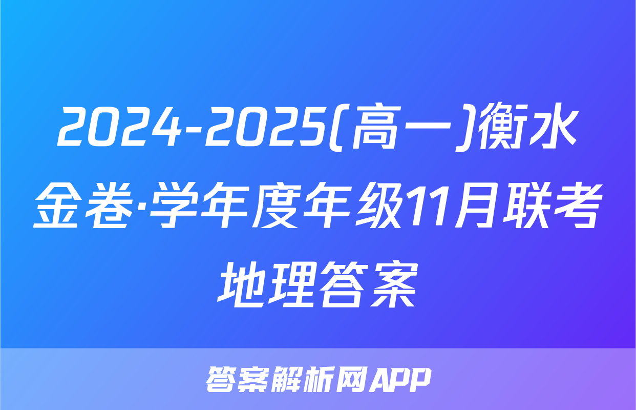 2024-2025(高一)衡水金卷·学年度年级11月联考地理答案