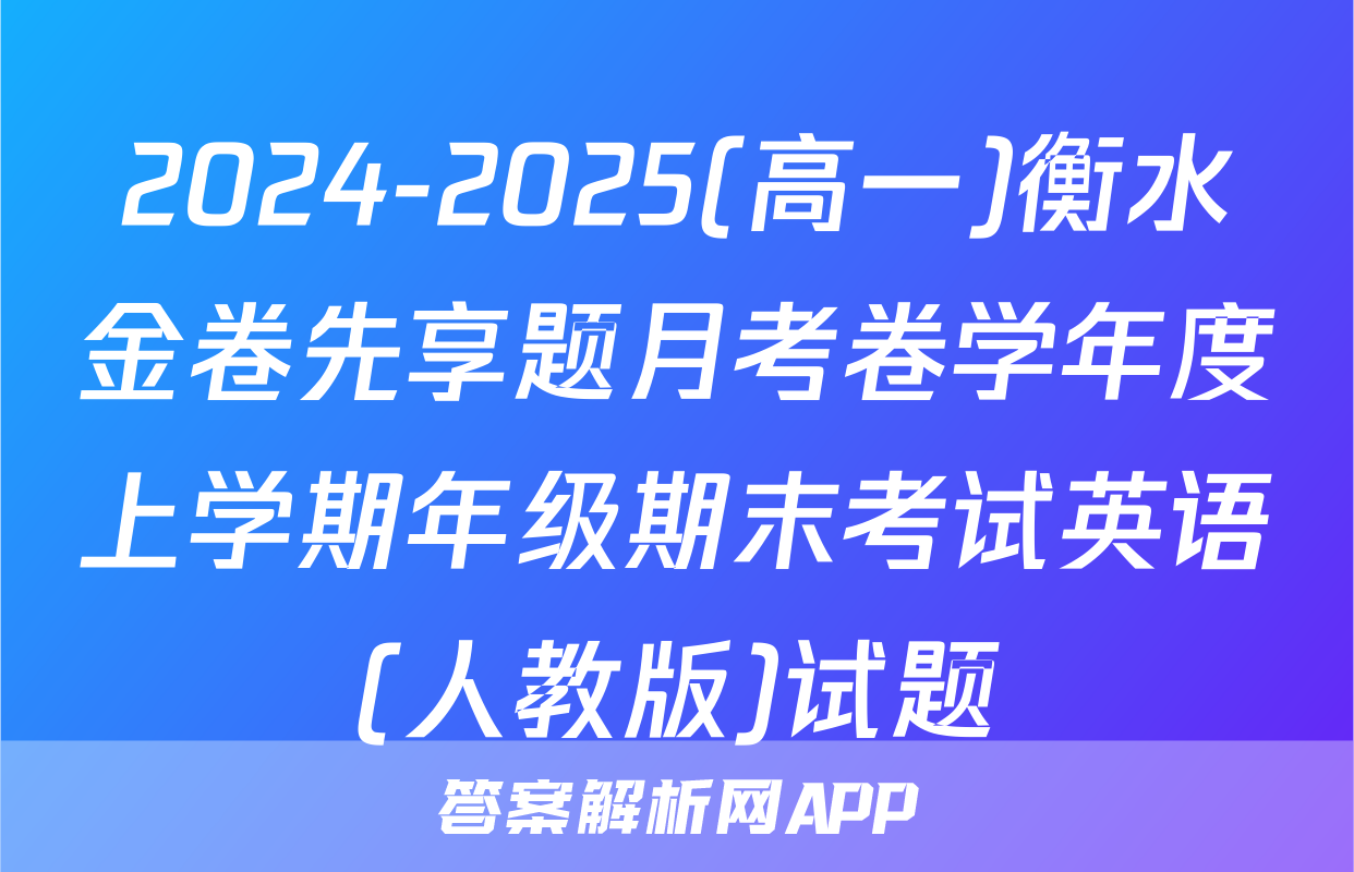 2024-2025(高一)衡水金卷先享题月考卷学年度上学期年级期末考试英语(人教版)试题