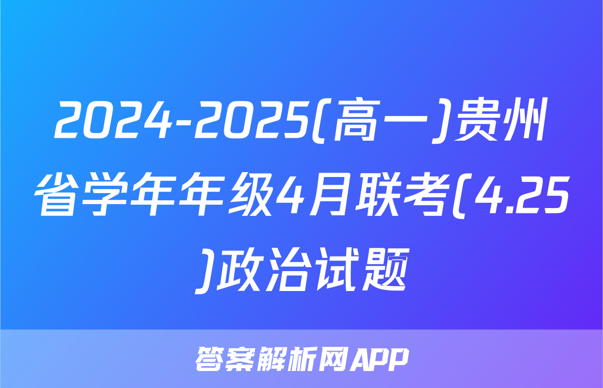 2024-2025(高一)贵州省学年年级4月联考(4.25)政治试题