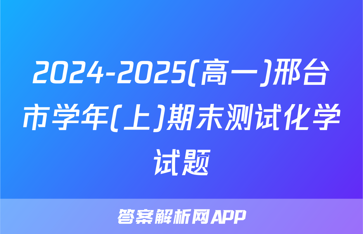 2024-2025(高一)邢台市学年(上)期末测试化学试题