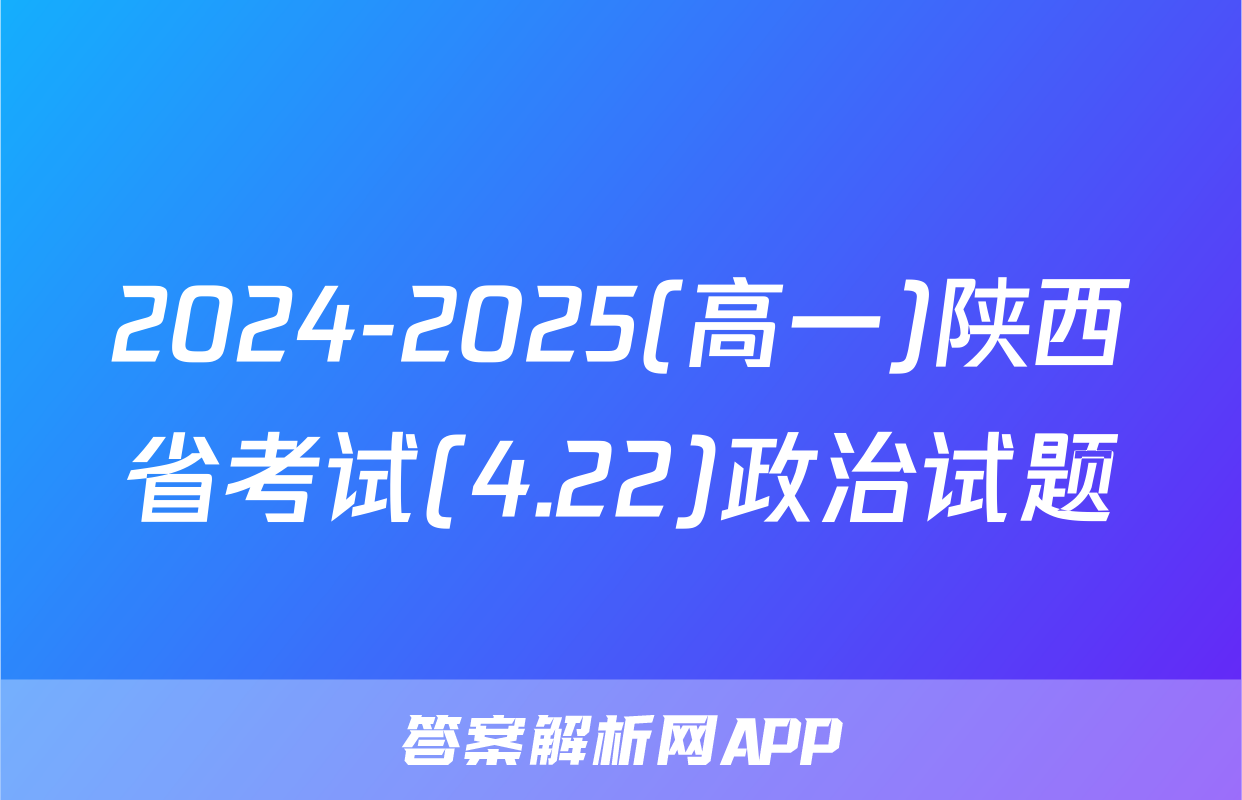 2024-2025(高一)陕西省考试(4.22)政治试题