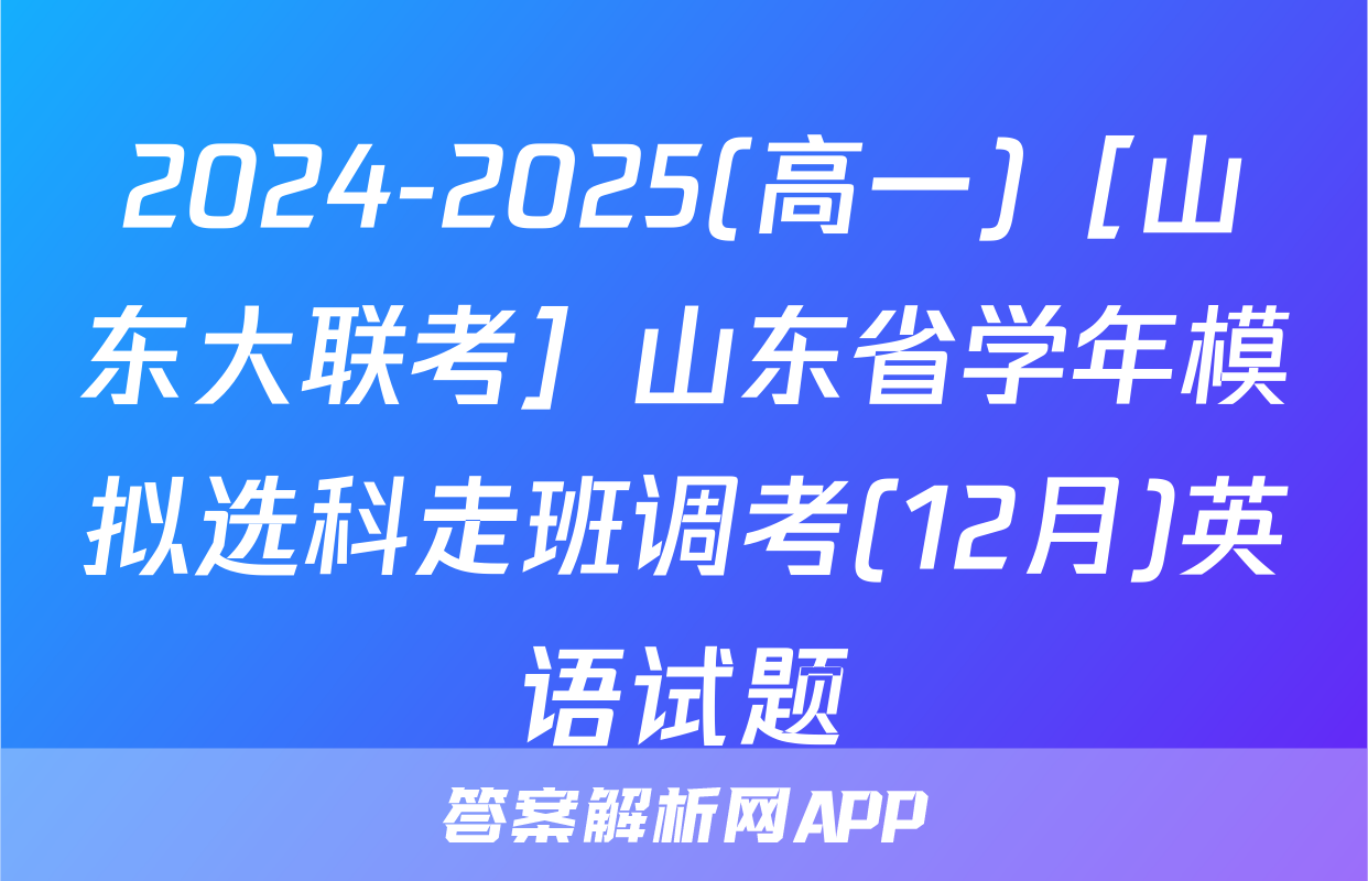 2024-2025(高一)［山东大联考］山东省学年模拟选科走班调考(12月)英语试题