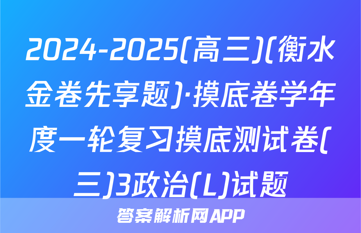 2024-2025(高三)(衡水金卷先享题)·摸底卷学年度一轮复习摸底测试卷(三)3政治(L)试题