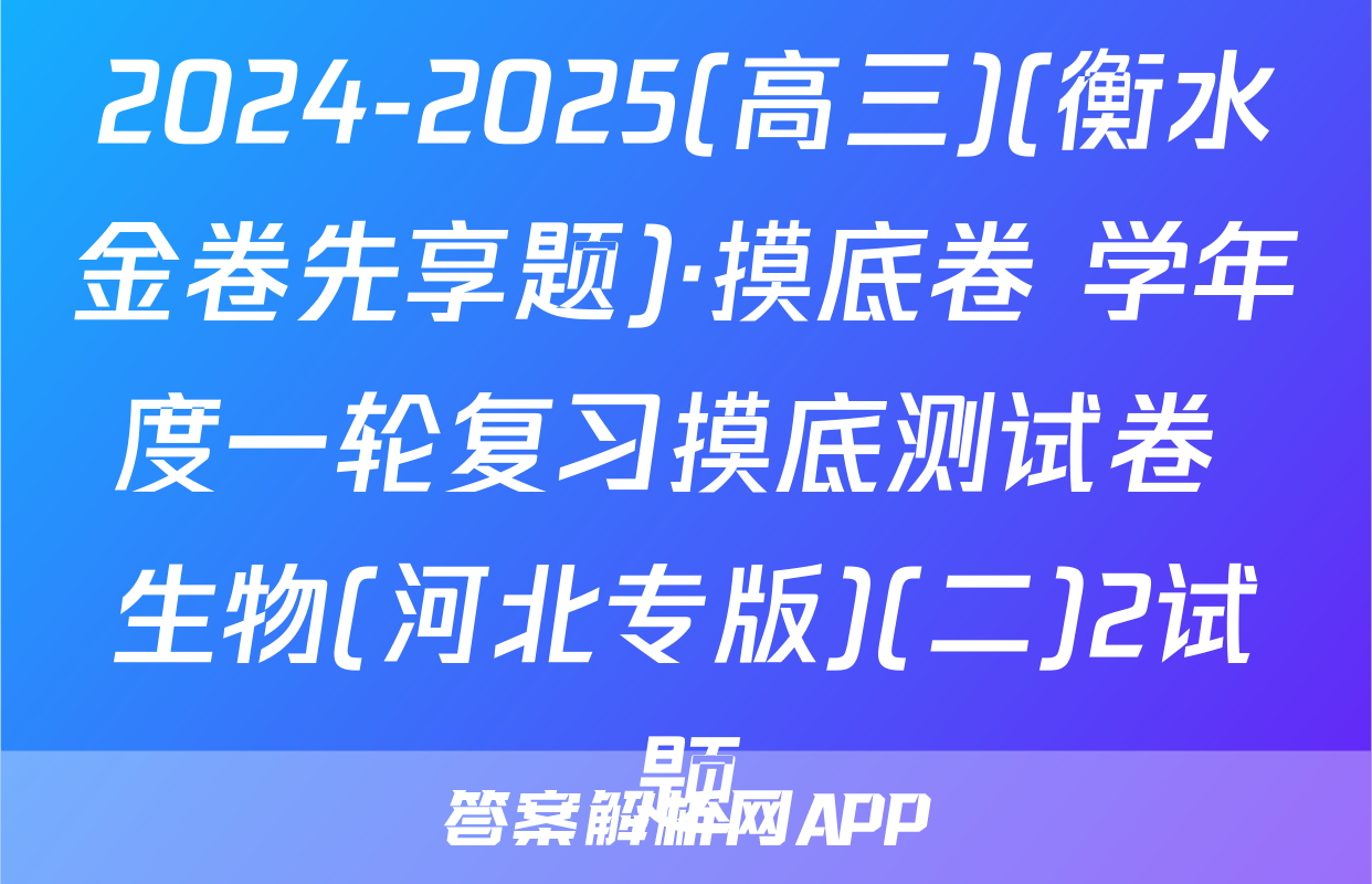 2024-2025(高三)(衡水金卷先享题)·摸底卷 学年度一轮复习摸底测试卷 生物(河北专版)(二)2试题