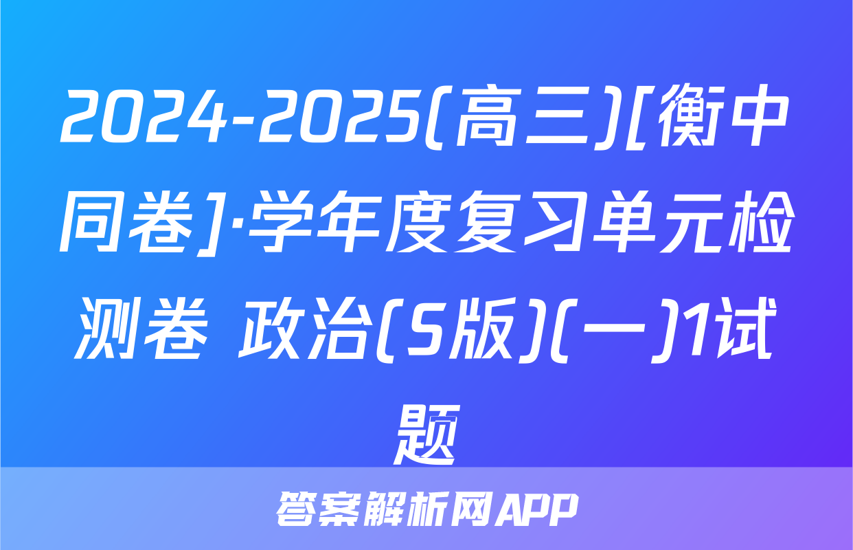 2024-2025(高三)[衡中同卷]·学年度复习单元检测卷 政治(S版)(一)1试题