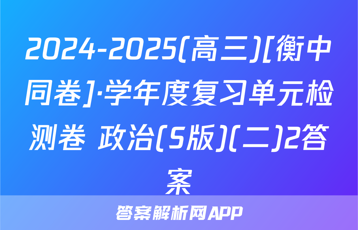 2024-2025(高三)[衡中同卷]·学年度复习单元检测卷 政治(S版)(二)2答案