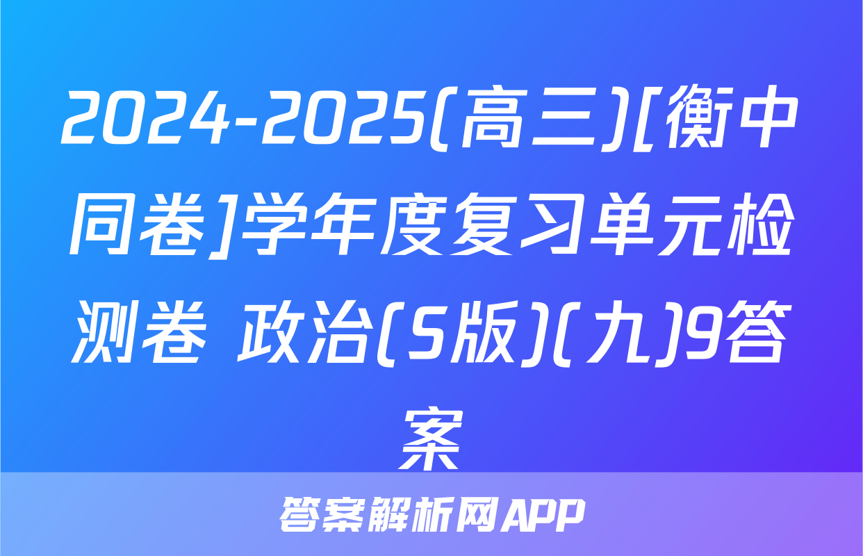 2024-2025(高三)[衡中同卷]学年度复习单元检测卷 政治(S版)(九)9答案