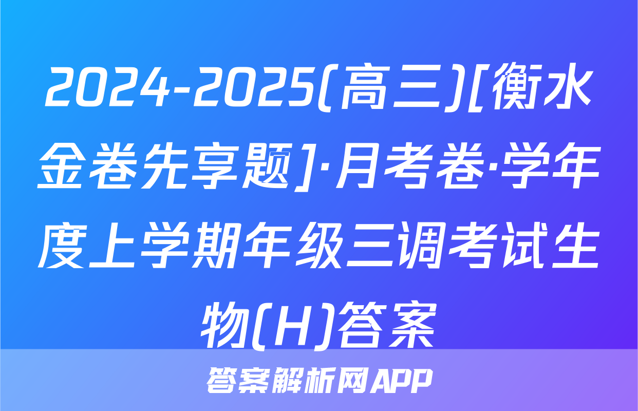 2024-2025(高三)[衡水金卷先享题]·月考卷·学年度上学期年级三调考试生物(H)答案