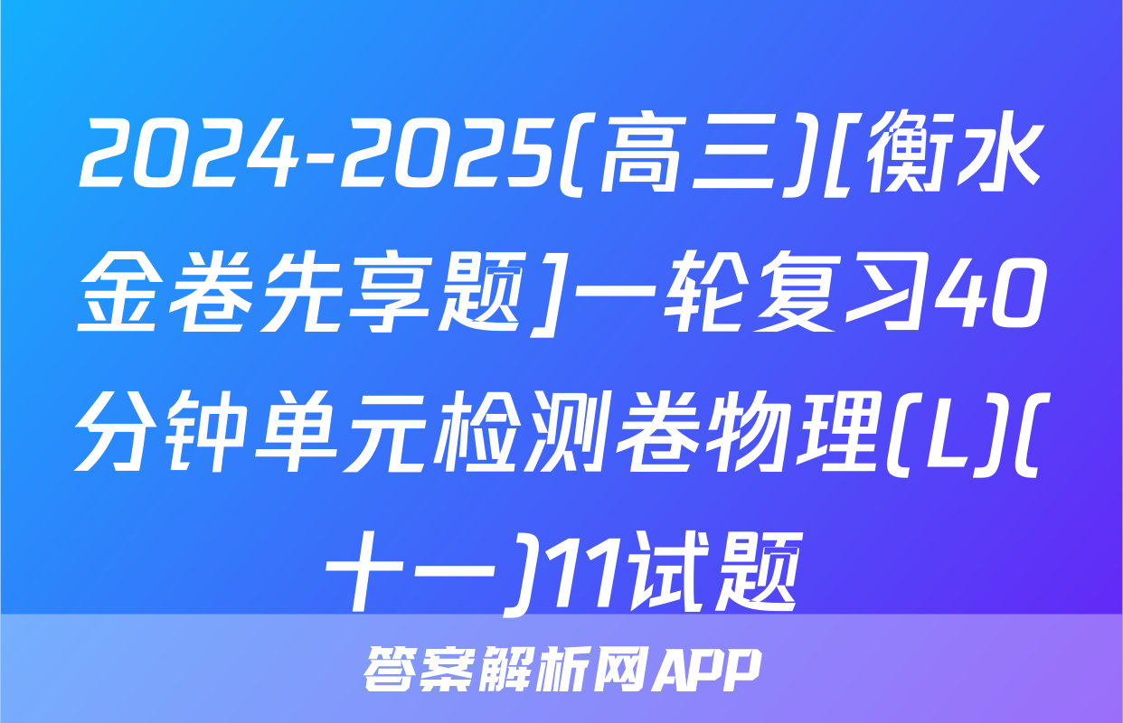 2024-2025(高三)[衡水金卷先享题]一轮复习40分钟单元检测卷物理(L)(十一)11试题