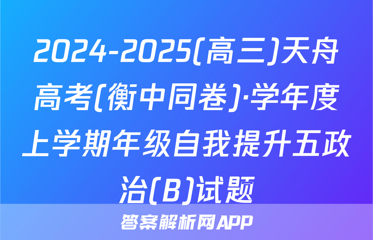 2024-2025(高三)天舟高考(衡中同卷)·学年度上学期年级自我提升五政治(B)试题