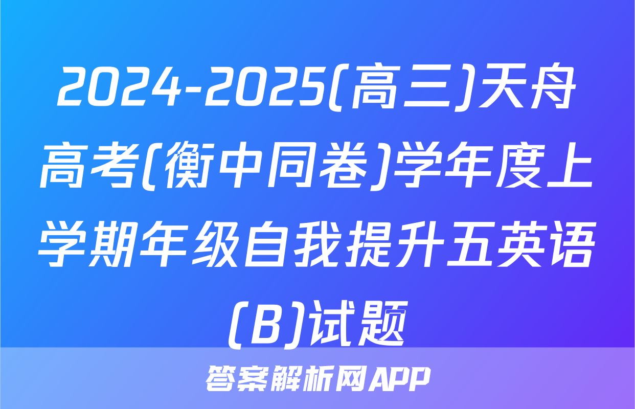 2024-2025(高三)天舟高考(衡中同卷)学年度上学期年级自我提升五英语(B)试题