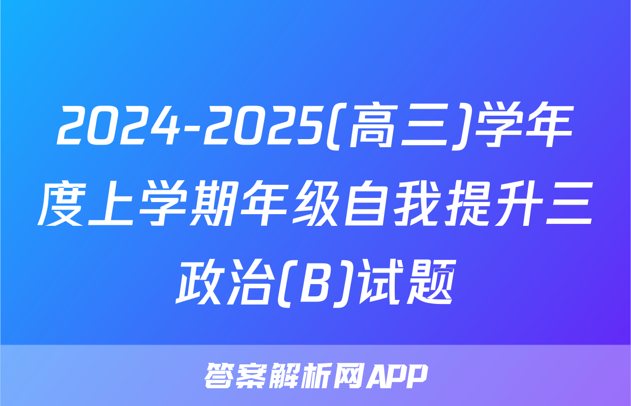 2024-2025(高三)学年度上学期年级自我提升三政治(B)试题