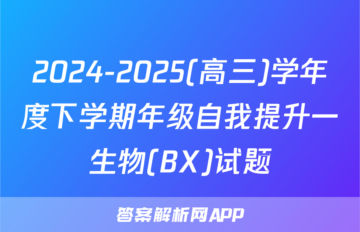 2024-2025(高三)学年度下学期年级自我提升一生物(BX)试题