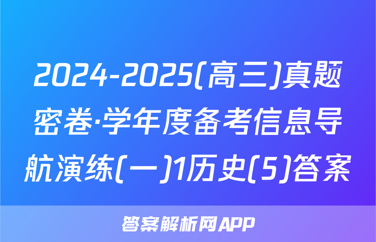 2024-2025(高三)真题密卷·学年度备考信息导航演练(一)1历史(5)答案