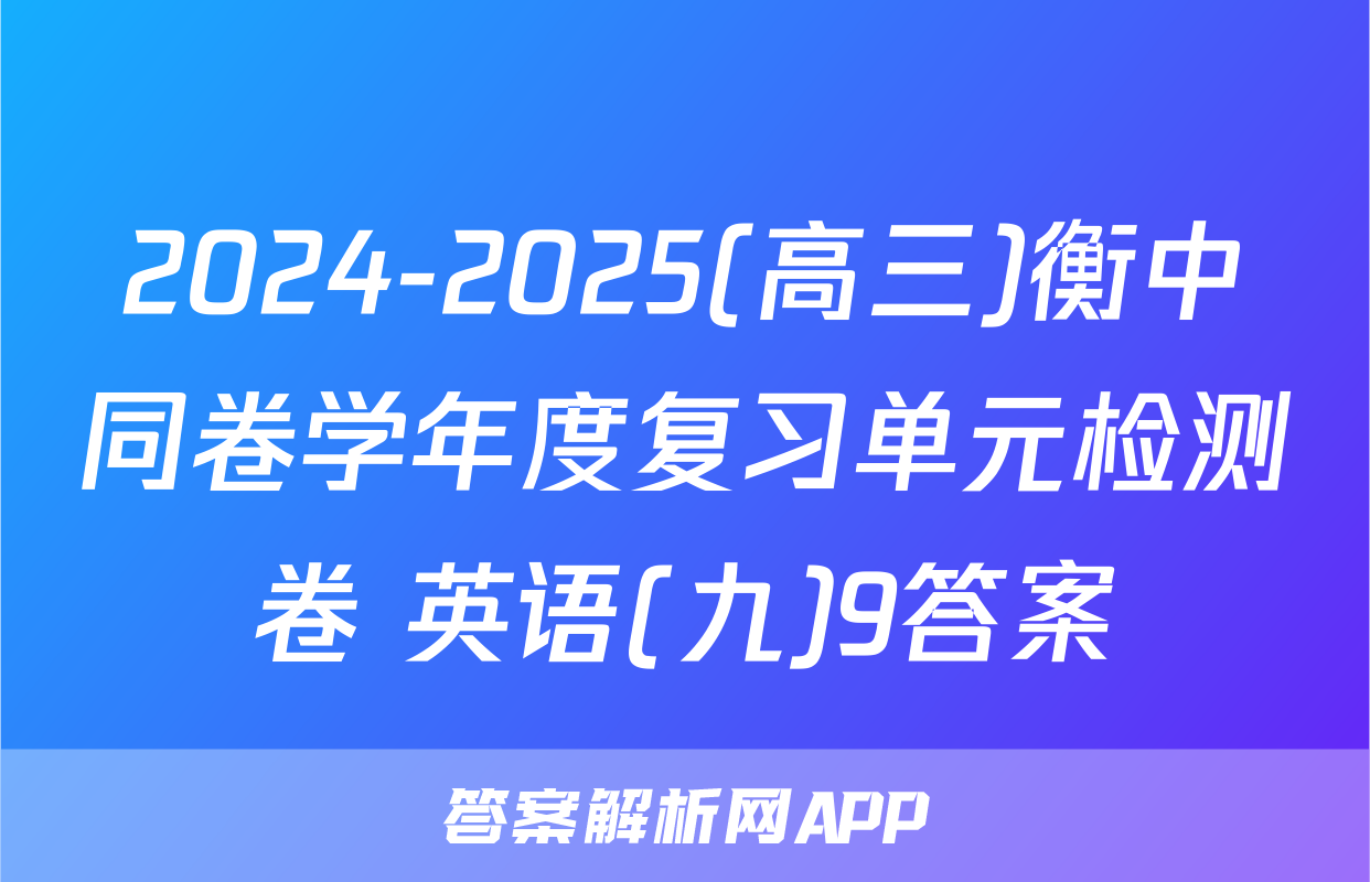 2024-2025(高三)衡中同卷学年度复习单元检测卷 英语(九)9答案