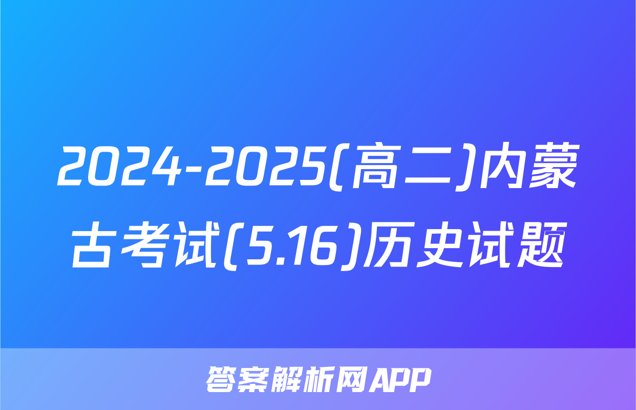 2024-2025(高二)内蒙古考试(5.16)历史试题