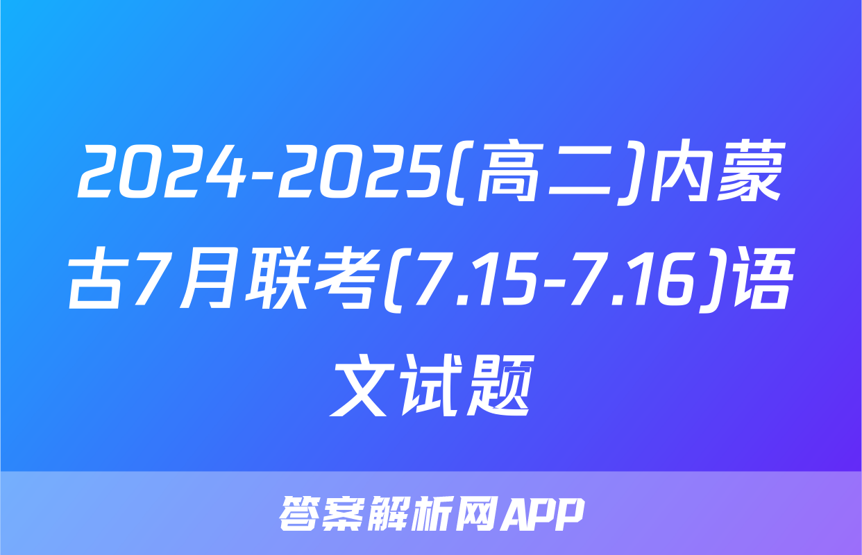 2024-2025(高二)内蒙古7月联考(7.15-7.16)语文试题