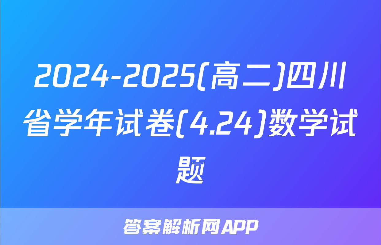 2024-2025(高二)四川省学年试卷(4.24)数学试题