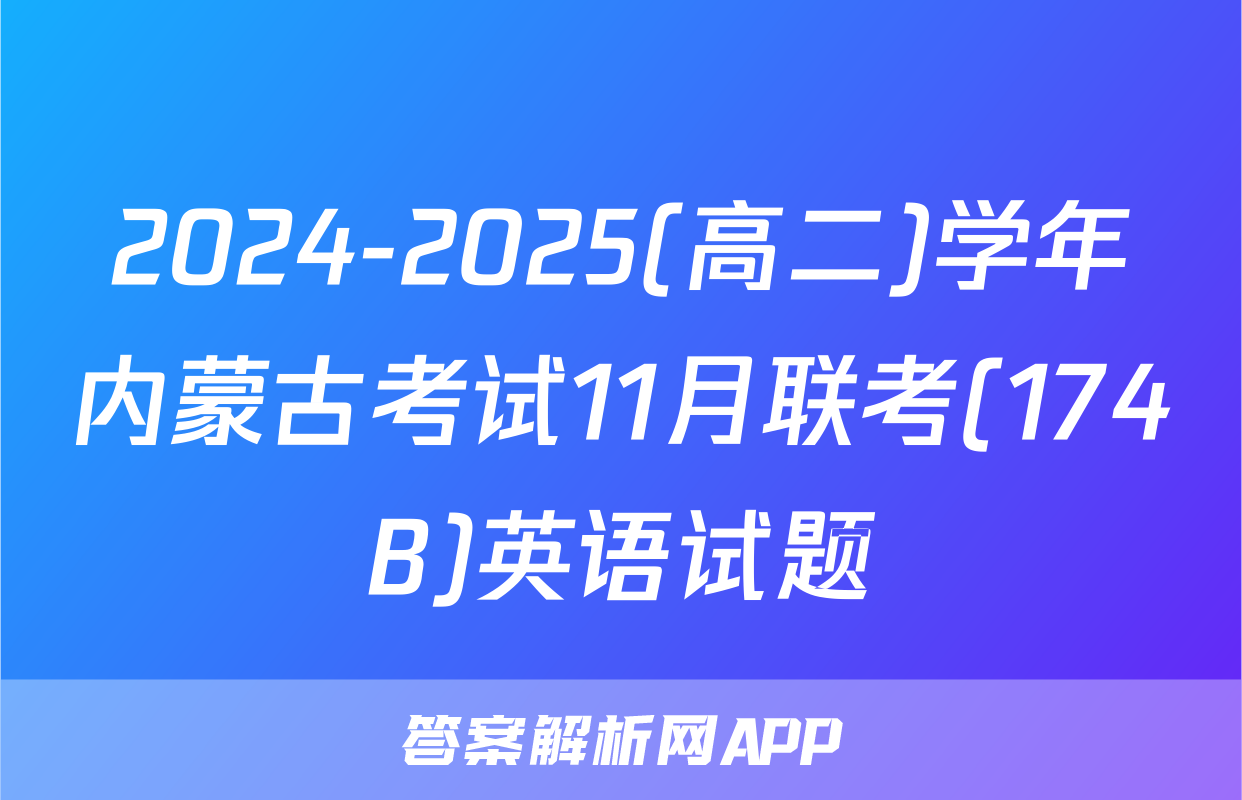 2024-2025(高二)学年内蒙古考试11月联考(174B)英语试题