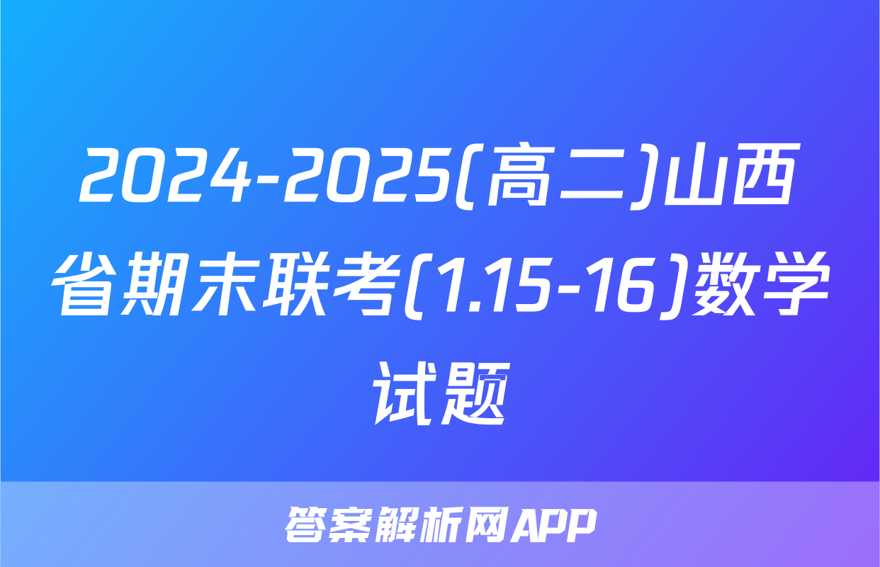 2024-2025(高二)山西省期末联考(1.15-16)数学试题