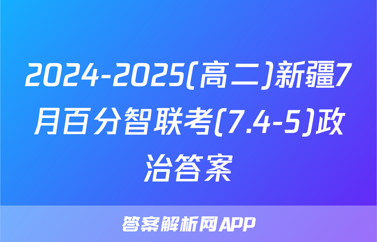 2024-2025(高二)新疆7月百分智联考(7.4-5)政治答案