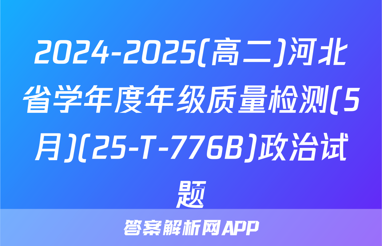 2024-2025(高二)河北省学年度年级质量检测(5月)(25-T-776B)政治试题