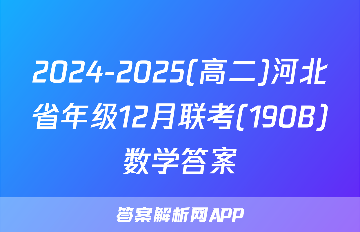 2024-2025(高二)河北省年级12月联考(190B)数学答案
