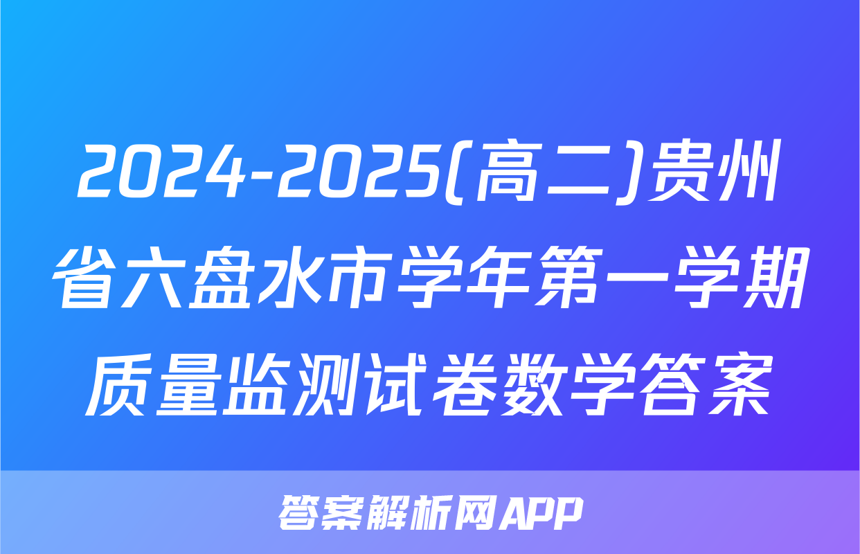 2024-2025(高二)贵州省六盘水市学年第一学期质量监测试卷数学答案