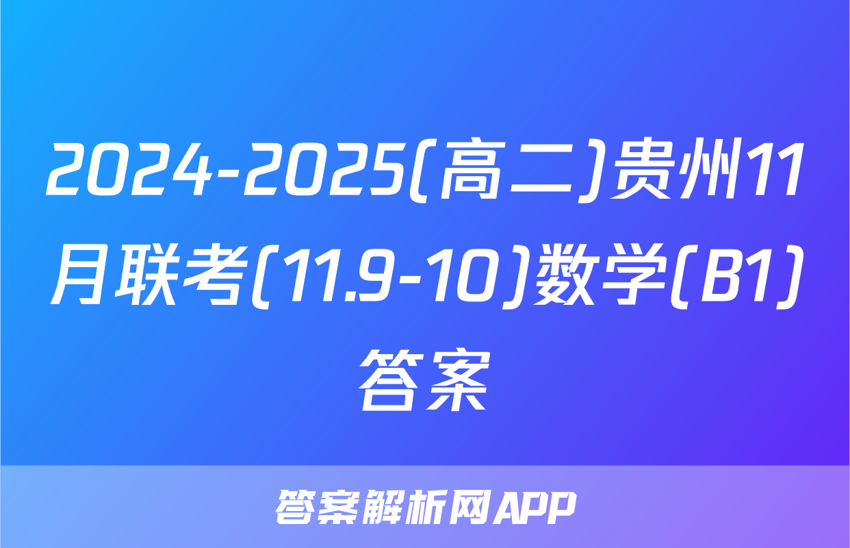 2024-2025(高二)贵州11月联考(11.9-10)数学(B1)答案