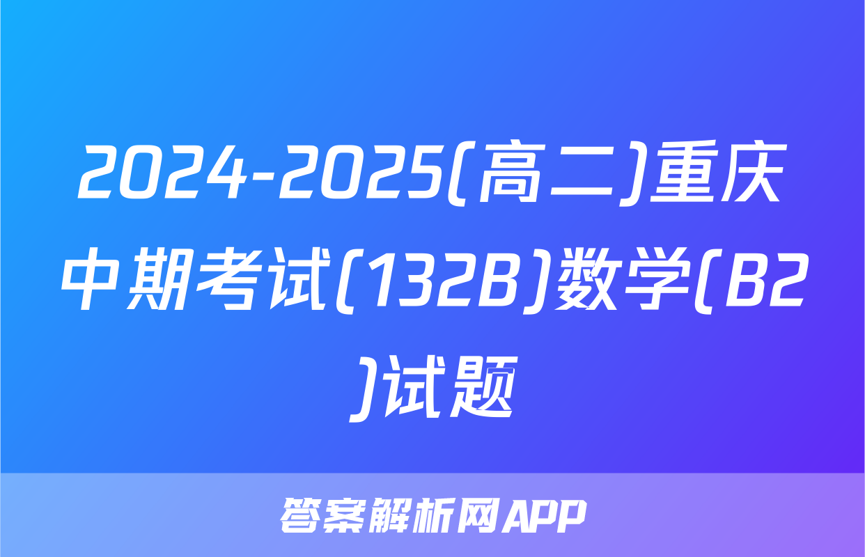 2024-2025(高二)重庆中期考试(132B)数学(B2)试题