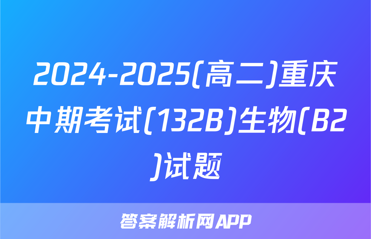2024-2025(高二)重庆中期考试(132B)生物(B2)试题