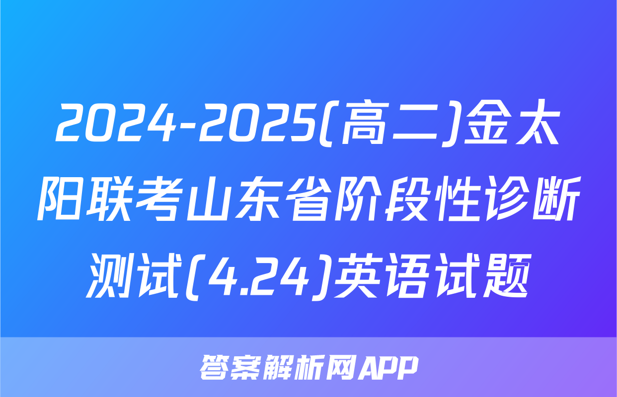 2024-2025(高二)金太阳联考山东省阶段性诊断测试(4.24)英语试题