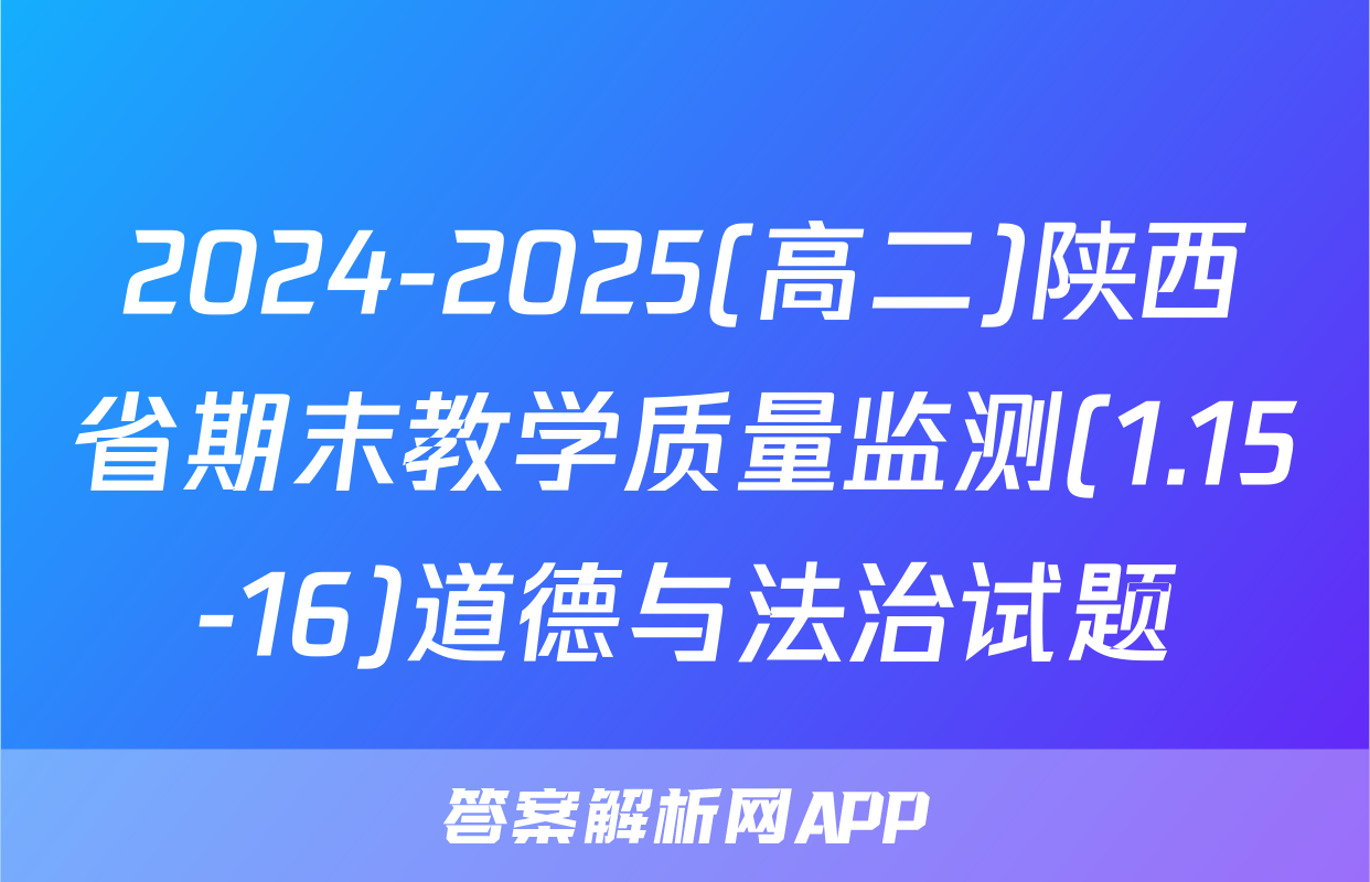 2024-2025(高二)陕西省期末教学质量监测(1.15-16)道德与法治试题