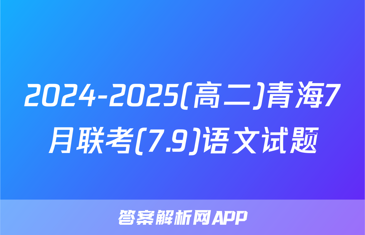 2024-2025(高二)青海7月联考(7.9)语文试题