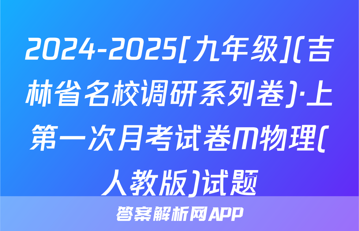 2024-2025[九年级](吉林省名校调研系列卷)·上第一次月考试卷M物理(人教版)试题
