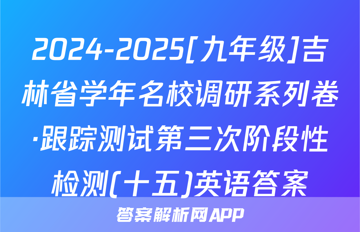 2024-2025[九年级]吉林省学年名校调研系列卷·跟踪测试第三次阶段性检测(十五)英语答案