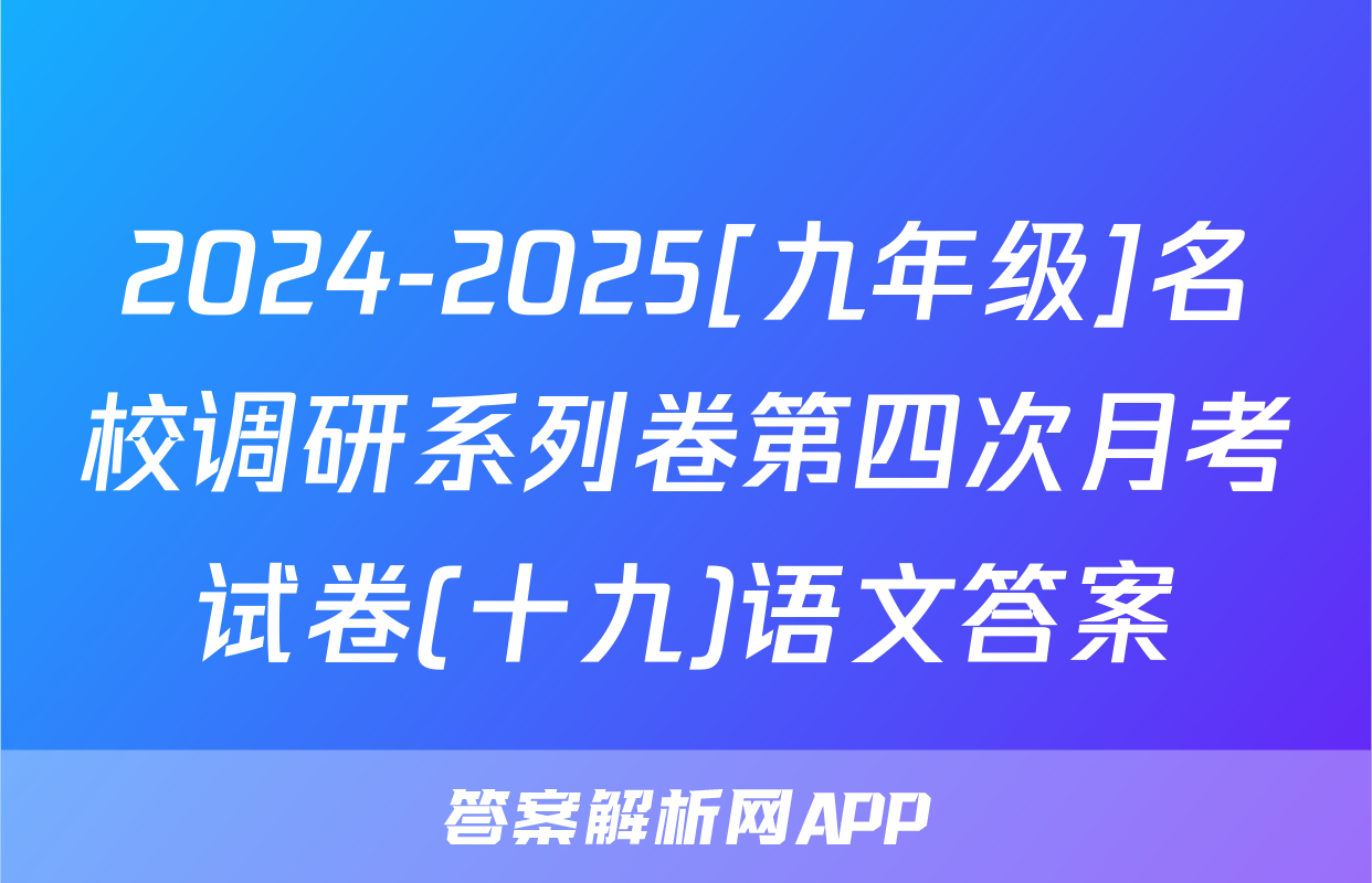 2024-2025[九年级]名校调研系列卷第四次月考试卷(十九)语文答案