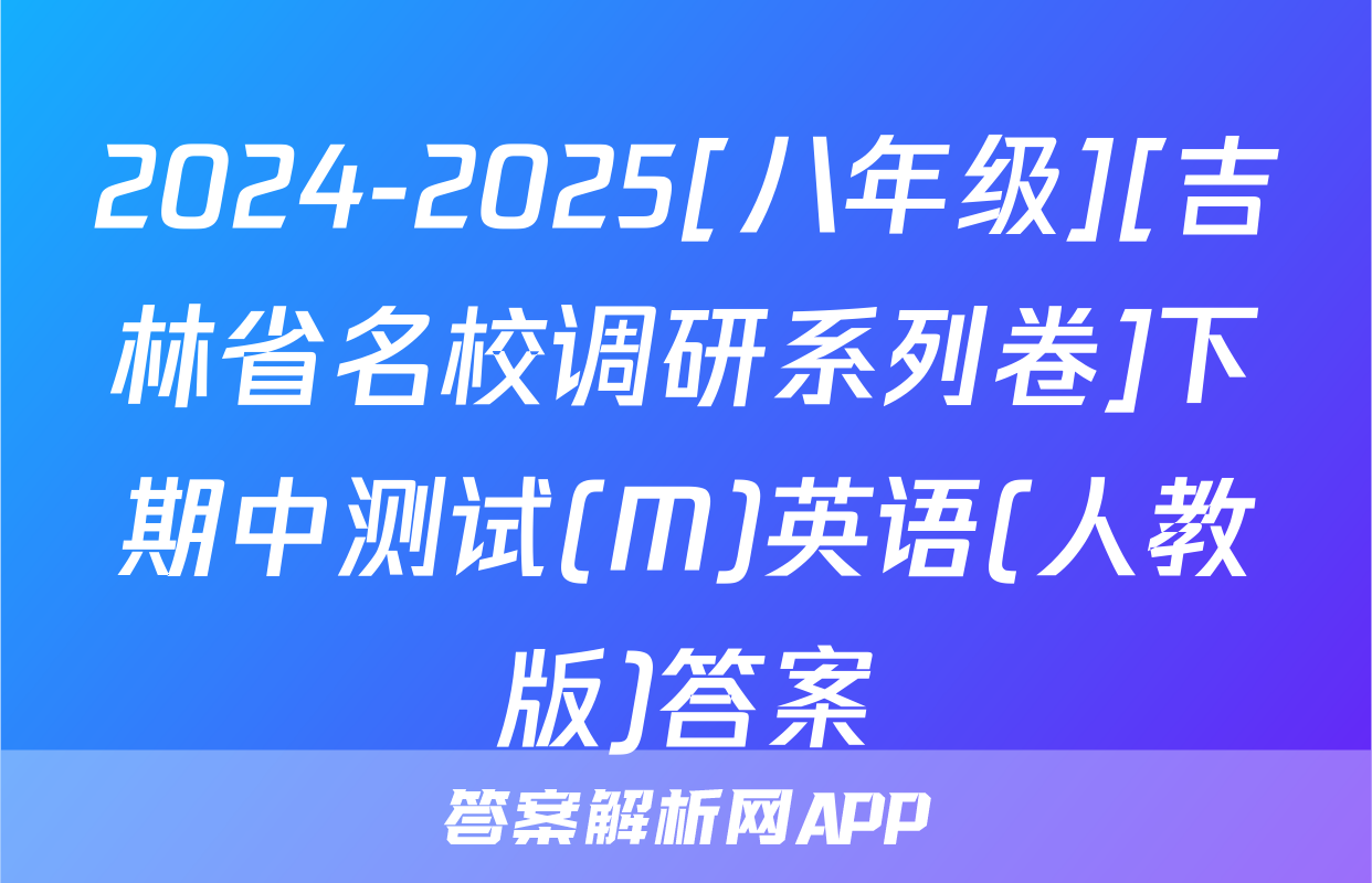 2024-2025[八年级][吉林省名校调研系列卷]下期中测试(M)英语(人教版)答案