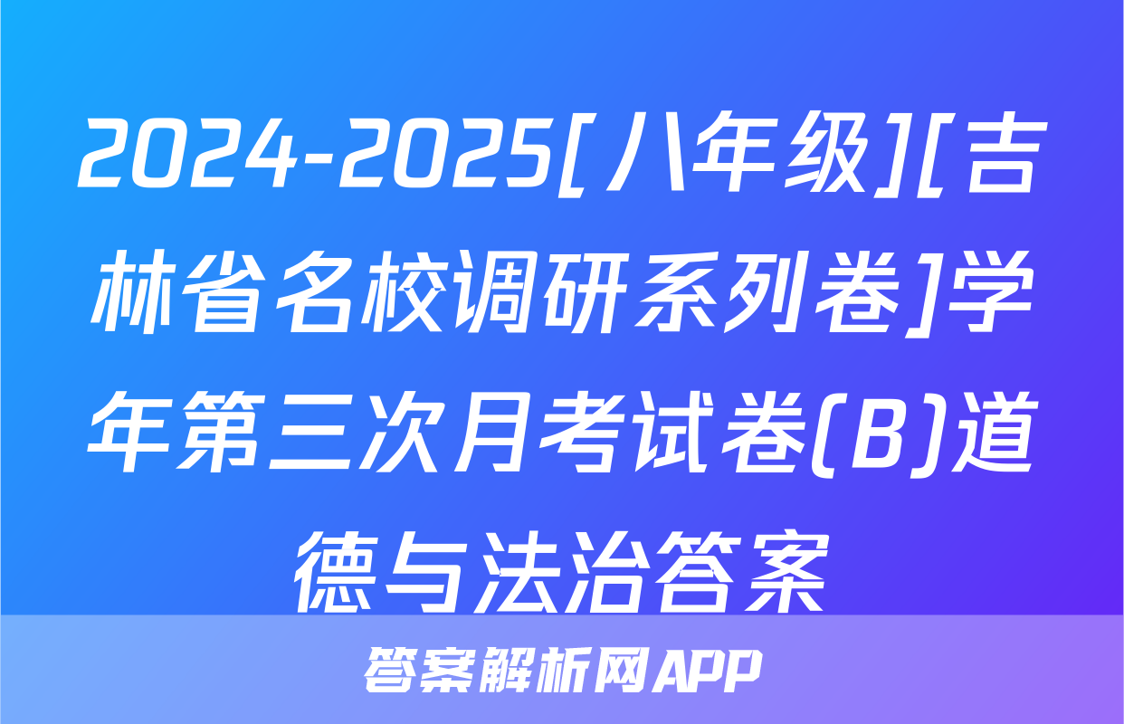 2024-2025[八年级][吉林省名校调研系列卷]学年第三次月考试卷(B)道德与法治答案