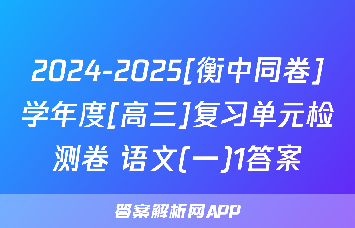 2024-2025[衡中同卷]学年度[高三]复习单元检测卷 语文(一)1答案